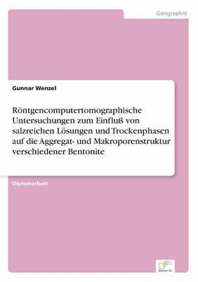 Gunnar Wenzel - Röntgencomputertomographische Untersuchungen zum Einfluß von salzreichen Lösungen und Trockenphasen auf die Aggregat- und Makroporenstruktur verschiedener Bentonite, Häftad