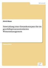 bokomslag Entwicklung eines Einsatzkonzeptes fr ein geschftsprozessorientiertes Wissensmanagement