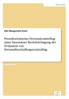 Prozeorientiertes Personalcontrolling unter besonderer Bercksichtigung der Evaluation von Personalbeschaffungscontrolling 1