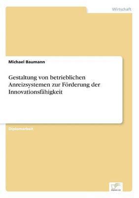 Gestaltung von betrieblichen Anreizsystemen zur Foerderung der Innovationsfahigkeit 1