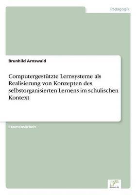 bokomslag Computergesttzte Lernsysteme als Realisierung von Konzepten des selbstorganisierten Lernens im schulischen Kontext