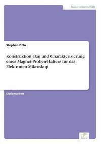 bokomslag Konstruktion, Bau und Charakterisierung eines Magnet-Proben-Halters für das Elektronen-Mikroskop