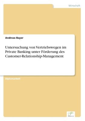 Untersuchung von Vertriebswegen im Private Banking unter Foerderung des Customer-Relationship-Management 1