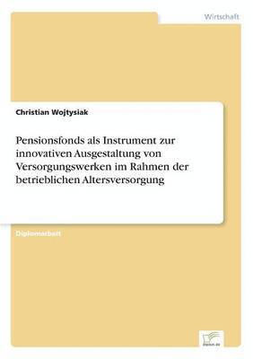 bokomslag Pensionsfonds als Instrument zur innovativen Ausgestaltung von Versorgungswerken im Rahmen der betrieblichen Altersversorgung