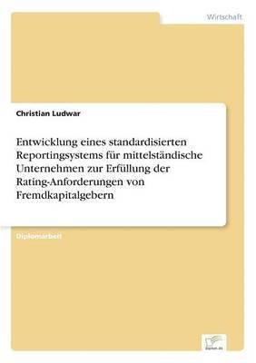 bokomslag Entwicklung eines standardisierten Reportingsystems fr mittelstndische Unternehmen zur Erfllung der Rating-Anforderungen von Fremdkapitalgebern