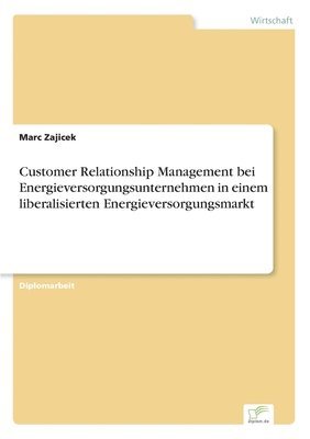 bokomslag Customer Relationship Management bei Energieversorgungsunternehmen in einem liberalisierten Energieversorgungsmarkt