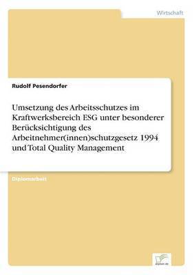 bokomslag Umsetzung des Arbeitsschutzes im Kraftwerksbereich ESG unter besonderer Bercksichtigung des Arbeitnehmer(innen)schutzgesetz 1994 und Total Quality Management