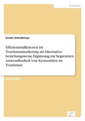 bokomslag Effizienzindikatoren im Tourismusmarketing als Alternative beziehungsweise Ergnzung zur begrenzten Anwendbarkeit von Kennzahlen im Tourismus