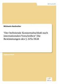 bokomslag &quot;Der befreiende Konzernabschlu nach internationalen Vorschriften&quot; Die Bestimmungen des  245a HGB