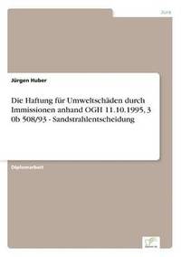 bokomslag Die Haftung fr Umweltschden durch Immissionen anhand OGH 11.10.1995, 3 0b 508/93 - Sandstrahlentscheidung