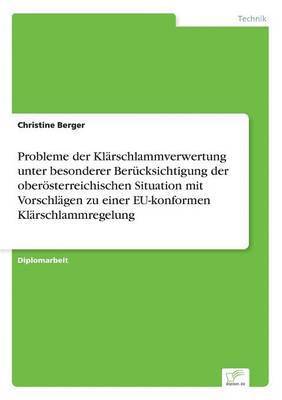 Christine Berger - Probleme der Klärschlammverwertung unter besonderer Berücksichtigung der oberösterreichischen Situation mit Vorschlägen zu einer EU-konformen Klärschlammregelung, Häftad