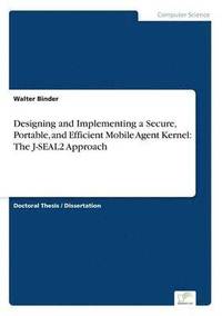 bokomslag Designing and Implementing a Secure, Portable, and Efficient Mobile Agent Kernel