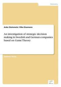 bokomslag investigation of strategic decision making in Swedish and German companies based on Game Theory