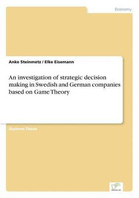 An investigation of strategic decision making in Swedish and German companies based on Game Theory 1