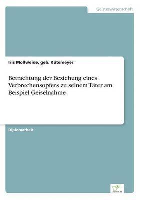 bokomslag Betrachtung der Beziehung eines Verbrechensopfers zu seinem Täter am Beispiel Geiselnahme