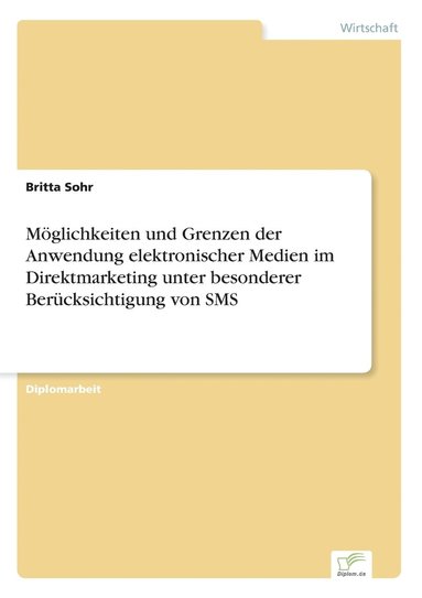 bokomslag Mglichkeiten und Grenzen der Anwendung elektronischer Medien im Direktmarketing unter besonderer Bercksichtigung von SMS