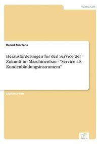 bokomslag Herausforderungen fur den Service der Zukunft im Maschinenbau - 'Service als Kundenbindungsinstrument'