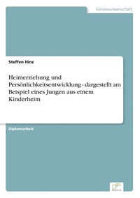 bokomslag Heimerziehung und Persnlichkeitsentwicklung - dargestellt am Beispiel eines Jungen aus einem Kinderheim