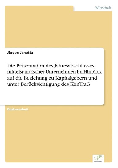 bokomslag Die Prasentation des Jahresabschlusses mittelstandischer Unternehmen im Hinblick auf die Beziehung zu Kapitalgebern und unter Berucksichtigung des KonTraG