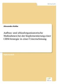 bokomslag Aufbau- und ablauforganisatorische Maßnahmen bei der Implementierung einer CRM-Strategie in einer Unternehmung