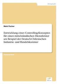 bokomslag Entwicklung eines Controlling-Konzeptes für einen mittelständischen Dienstleister am Beispiel der Deutsch-Chilenischen Industrie- und Handelskammer