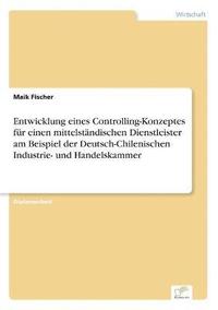 bokomslag Entwicklung eines Controlling-Konzeptes fur einen mittelstandischen Dienstleister am Beispiel der Deutsch-Chilenischen Industrie- und Handelskammer