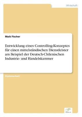 bokomslag Entwicklung eines Controlling-Konzeptes fr einen mittelstndischen Dienstleister am Beispiel der Deutsch-Chilenischen Industrie- und Handelskammer