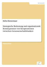 bokomslag Strategische Bedeutung und organisationale Konsequenzen von Kooperationen zwischen Genossenschaftsbanken