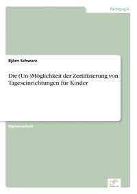 bokomslag Die (Un-)Mglichkeit der Zertifizierung von Tageseinrichtungen fr Kinder