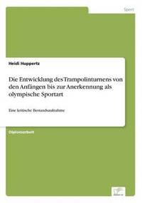 bokomslag Die Entwicklung des Trampolinturnens von den Anfangen bis zur Anerkennung als olympische Sportart