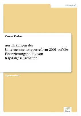 Auswirkungen der Unternehmenssteuerreform 2001 auf die Finanzierungspolitik von Kapitalgesellschaften 1