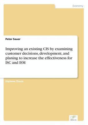 Improving an existing CIS by examining customer decisions, development, and planing to increase the effectiveness for ISC and ISM 1