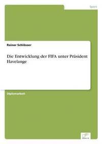 bokomslag Die Entwicklung der FIFA unter Prsident Havelange