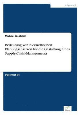 Michael Westphal - Bedeutung von hierarchischen Planungsansätzen für die Gestaltung eines Supply-Chain-Managements, Häftad