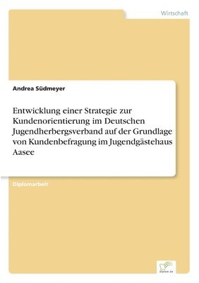 bokomslag Entwicklung einer Strategie zur Kundenorientierung im Deutschen Jugendherbergsverband auf der Grundlage von Kundenbefragung im Jugendgstehaus Aasee