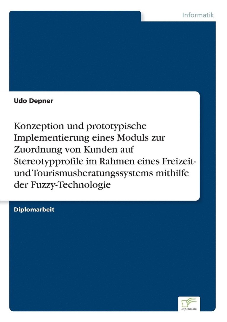 Konzeption und prototypische Implementierung eines Moduls zur Zuordnung von Kunden auf Stereotypprofile im Rahmen eines Freizeit- und Tourismusberatungssystems mithilfe der Fuzzy-Technologie 1