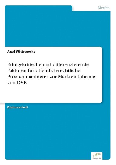 bokomslag Erfolgskritische und differenzierende Faktoren für öffentlich-rechtliche Programmanbieter zur Markteinführung von DVB