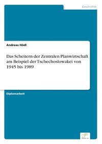 bokomslag Das Scheitern der Zentralen Planwirtschaft am Beispiel der Tschechoslowakei von 1945 bis 1989