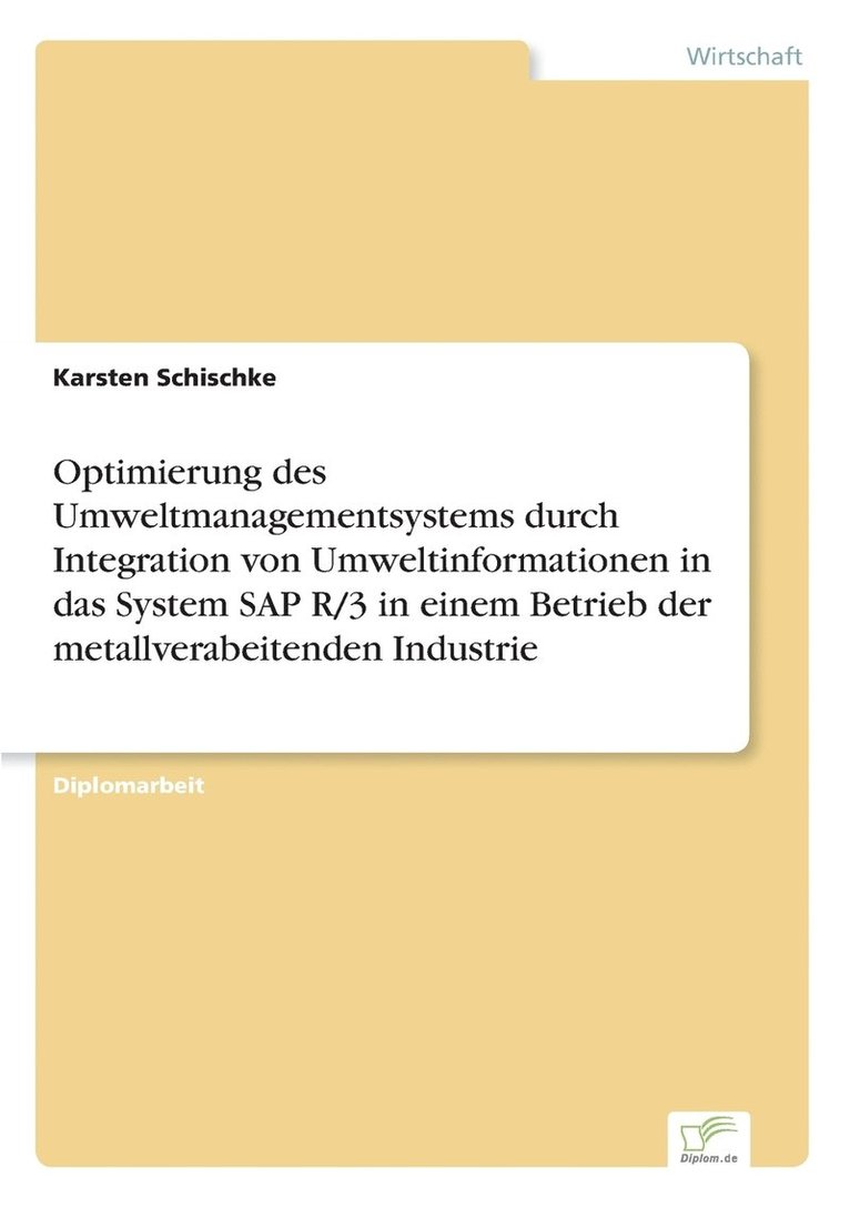 Optimierung des Umweltmanagementsystems durch Integration von Umweltinformationen in das System SAP R/3 in einem Betrieb der metallverabeitenden Industrie 1