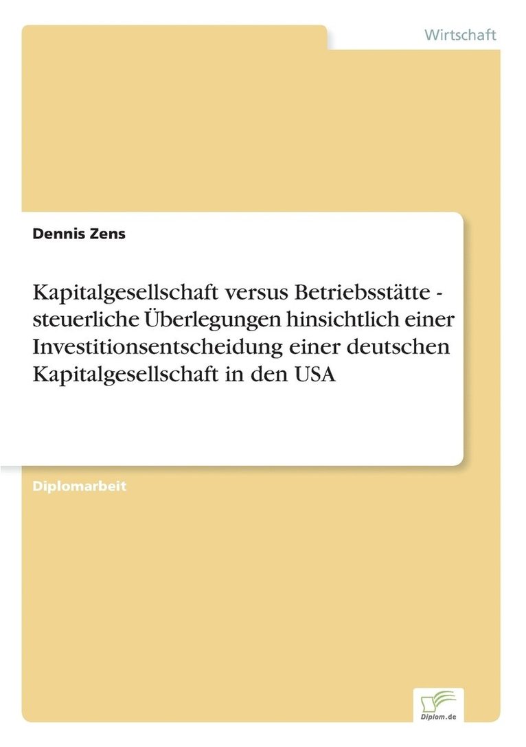 Kapitalgesellschaft versus Betriebssttte - steuerliche berlegungen hinsichtlich einer Investitionsentscheidung einer deutschen Kapitalgesellschaft in den USA 1