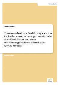 bokomslag Nutzenwertbasierter Produktvergleich von Kapital-Lebensversicherungen aus der Sicht eines Versicherers und eines Versicherungsnehmers anhand eines Scoring-Modells