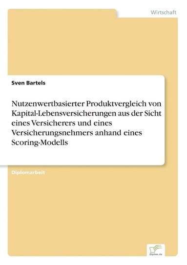 bokomslag Nutzenwertbasierter Produktvergleich von Kapital-Lebensversicherungen aus der Sicht eines Versicherers und eines Versicherungsnehmers anhand eines Scoring-Modells