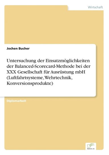 bokomslag Untersuchung der Einsatzmöglichkeiten der Balanced-Scorecard-Methode bei der XXX Gesellschaft für Ausrüstung mbH (Luftfahrtsysteme, Wehrtechnik, Konversionsprodukte)