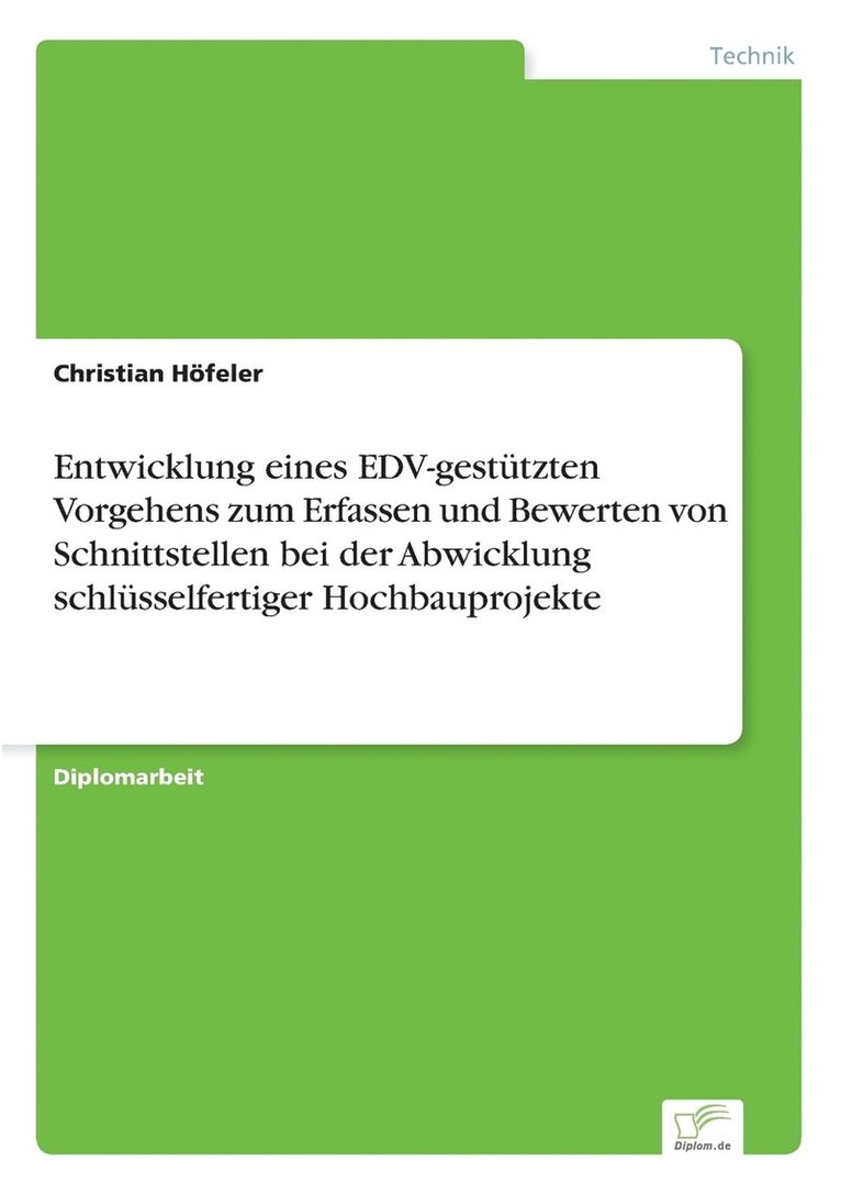 Entwicklung eines EDV-gesttzten Vorgehens zum Erfassen und Bewerten von Schnittstellen bei der Abwicklung schlsselfertiger Hochbauprojekte 1