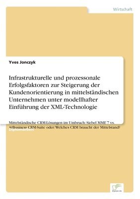 bokomslag Infrastrukturelle und prozessonale Erfolgsfaktoren zur Steigerung der Kundenorientierung in mittelständischen Unternehmen unter modellhafter Einführung der XML-Technologie