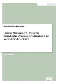 bokomslag Change Management - Moderne betriebliche Organisationsstrukturen als Vorbild fur die Schule?