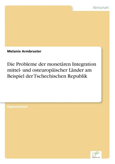 bokomslag Probleme der monetären Integration mittel- und osteuropäischer Länder am Beispiel der Tschechischen Republik