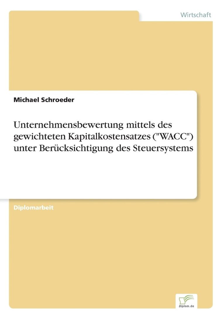 Unternehmensbewertung mittels des gewichteten Kapitalkostensatzes ('WACC') unter Berucksichtigung des Steuersystems 1