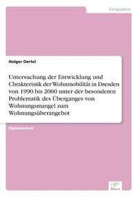 bokomslag Untersuchung der Entwicklung und Chrakteristik der Wohnmobilitt in Dresden von 1990 bis 2000 unter der besonderen Problematik des berganges von Wohnungsmangel zum Wohnungsberangebot