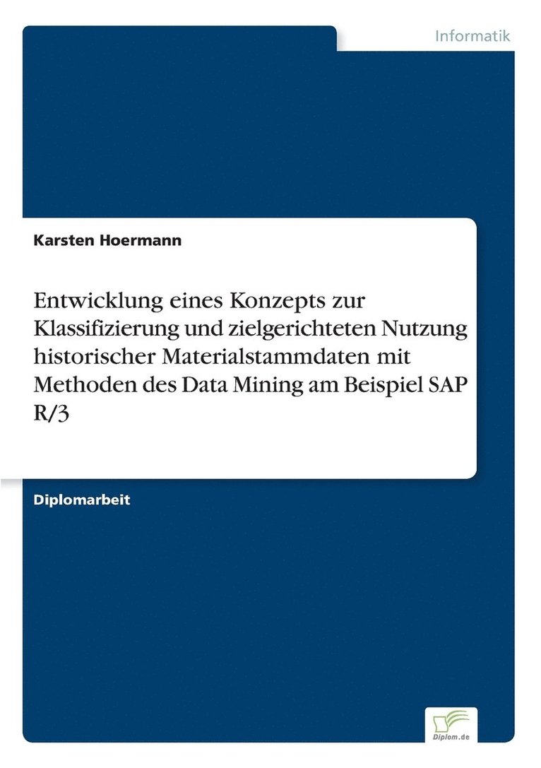 Entwicklung eines Konzepts zur Klassifizierung und zielgerichteten Nutzung historischer Materialstammdaten mit Methoden des Data Mining am Beispiel SAP R/3 1